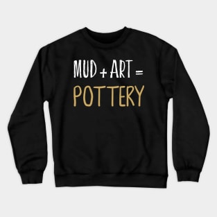 Mud + Art = Pottery Ceramics Funny Gift Crewneck Sweatshirt